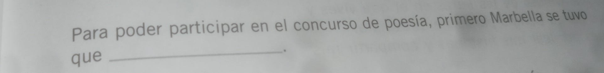 Para poder participar en el concurso de poesía, primero Marbella se tuvo 
que 
_