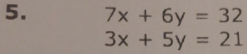 7x+6y=32
3x+5y=21