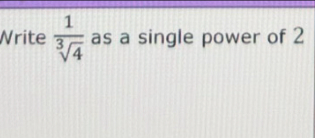 Write  1/sqrt[3](4)  as a single power of 2