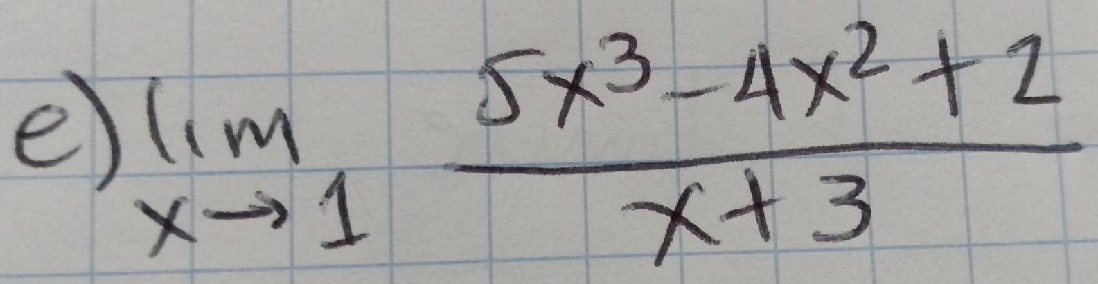 limlimits _xto 1 (5x^3-4x^2+2)/x+3 