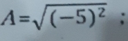 A=sqrt((-5)^2);