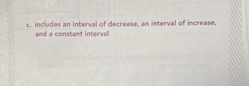 includes an interval of decrease, an interval of increase, 
and a constant interval