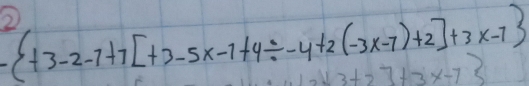 - +3-2-1+7[+3-5x-1+4/ -4+2(-3x-7)+2]+3x-7
7+3x-73