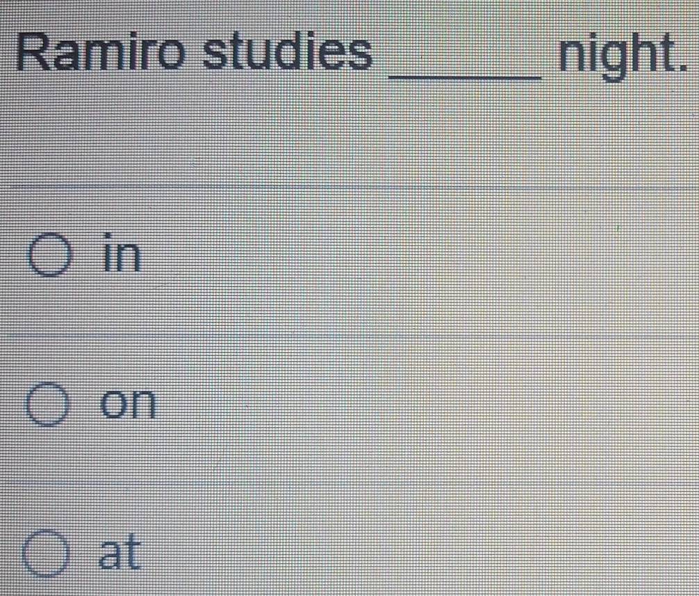 Ramiro studies _night.
in
on
at