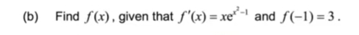 Find f(x) , given that f'(x)=xe^(x^2)-1 and f(-1)=3.