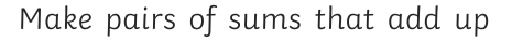 Make pairs of sums that add up