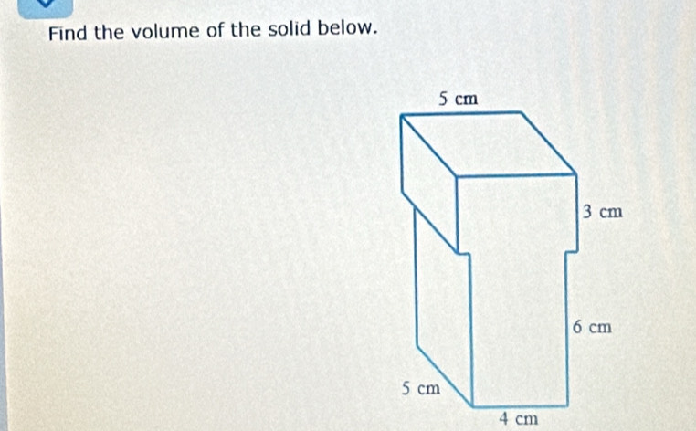 Find the volume of the solid below.
4 cm