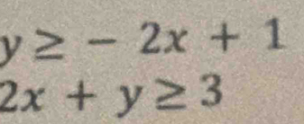 y≥ -2x+1
2x+y≥ 3