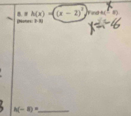 If h(x)=((x-2)^2 Find h(-8). 
(Notes: 2-3) 
_ h(-8)=