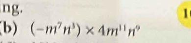 ng. 
1 
(b) (-m^7n^3)* 4m^(11)n^9