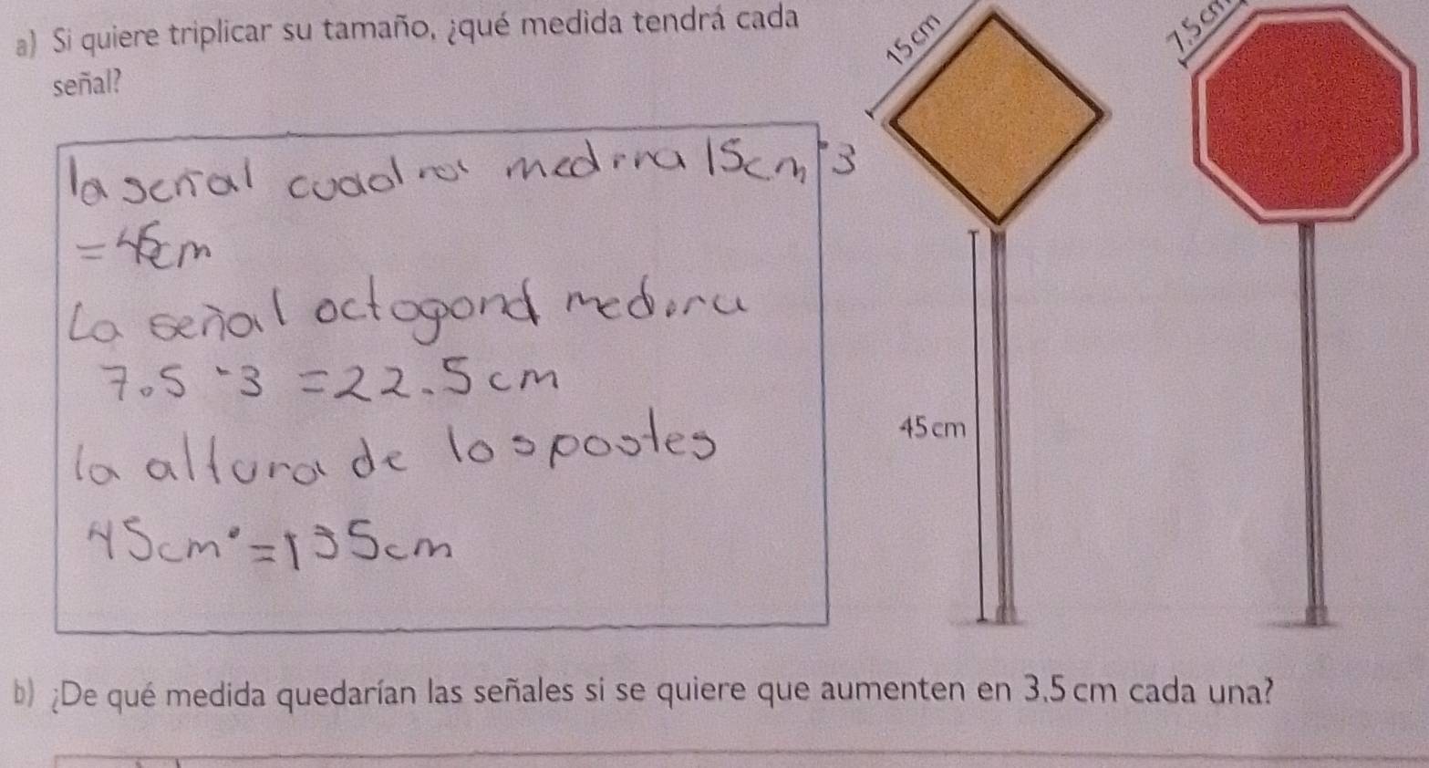 Si quiere triplicar su tamaño, ¿qué medida tendrá cada 
señal? 
b) ¿De qué medida quedarían las señales si se quiere que aumenten en 3.5 cm cada una?