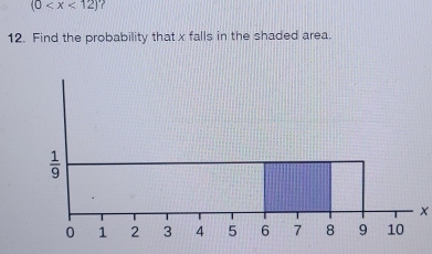 (0 ? 
12. Find the probability that x falls in the shaded area.
 1/9 
0 1 2 3 4 5 6 7 8 9 10