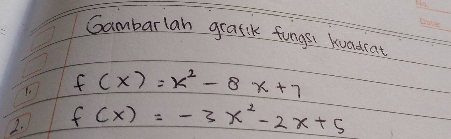 Gambarlan grafik fungsi kuadcat 
T.
f(x)=x^2-8x+7
2.
f(x)=-3x^2-2x+5