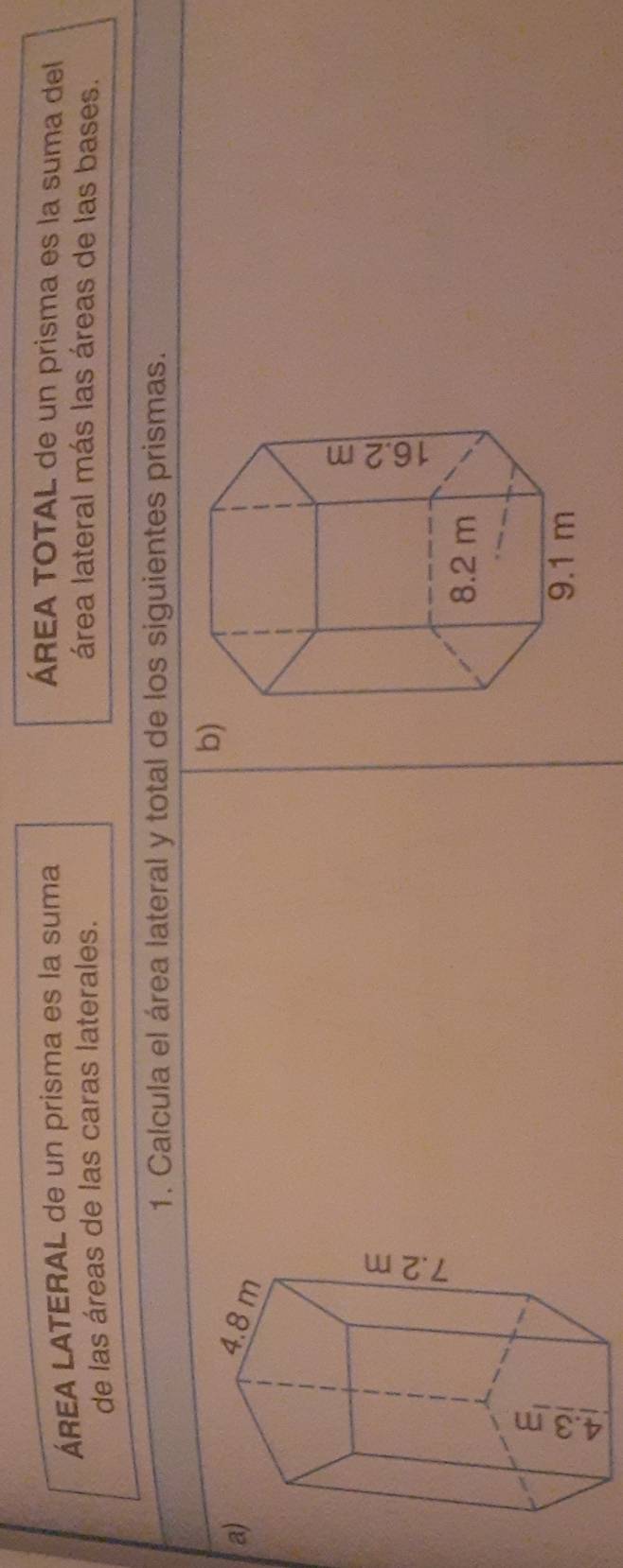 ÁREA LATERAL de un prisma es la suma
ÁREA TOTAL de un prisma es la suma del
de las áreas de las caras laterales.
área lateral más las áreas de las bases.
1. Calcula el área lateral y total de los siguientes prismas.
b)
a
8.2 m
9.1 m