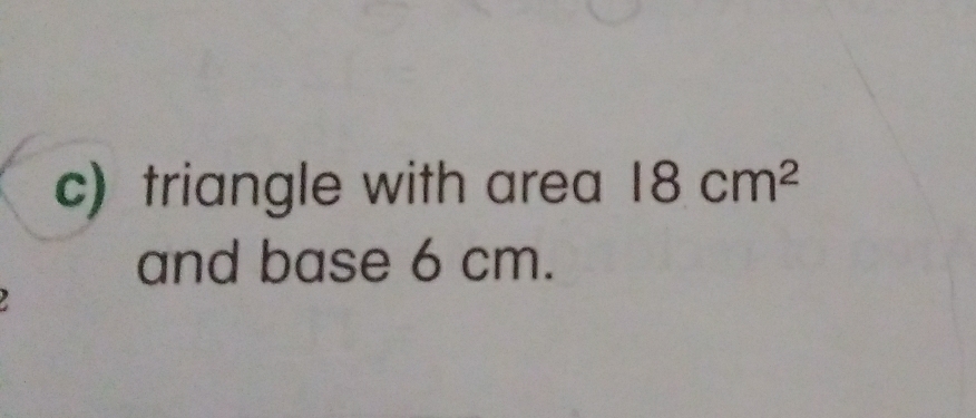 triangle with area 18cm^2
and base 6 cm.