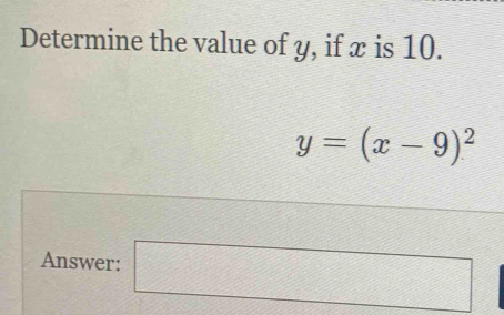 Determine the value of y, if x is 10.
y=(x-9)^2
Answer: □ □