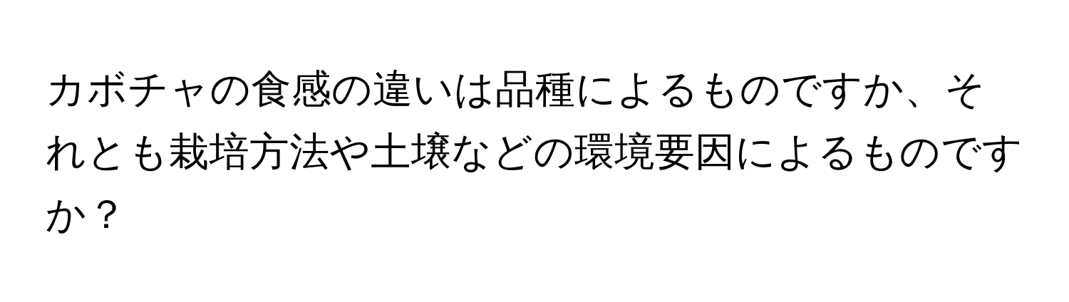 カボチャの食感の違いは品種によるものですか、それとも栽培方法や土壌などの環境要因によるものですか？