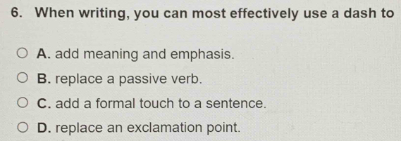Solved: When writing, you can most effectively use a dash to A. add ...