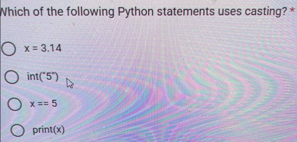 Solved: Which of the following Python statements uses casting? * x=3.14 ...