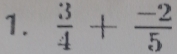  3/4 + (-2)/5 