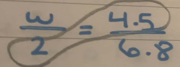  w/2 = (4.5)/6.8 