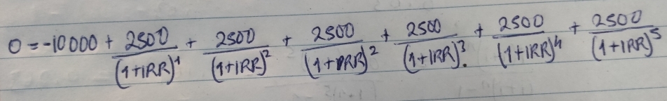 0=-10000+frac 2500(1+1RR)^4+frac 2500(1+1RR)^2+frac 2500(1+1RR)^2+frac 2500(1+1RR)^4+frac 2500(1+1RR)^4+frac 2500(1+1RR)^5