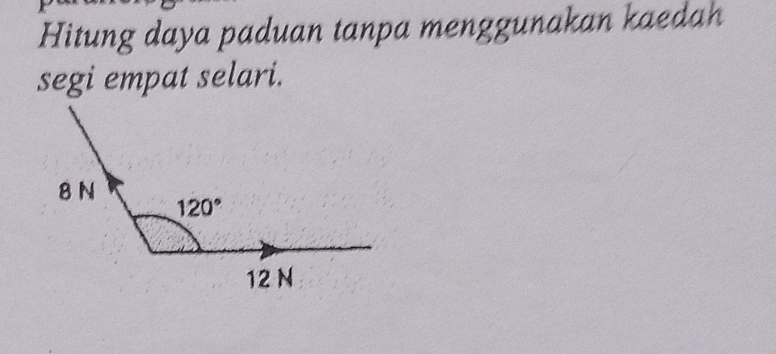 Hitung daya paduan tanpa menggunakan kaedah
segi empat selari.