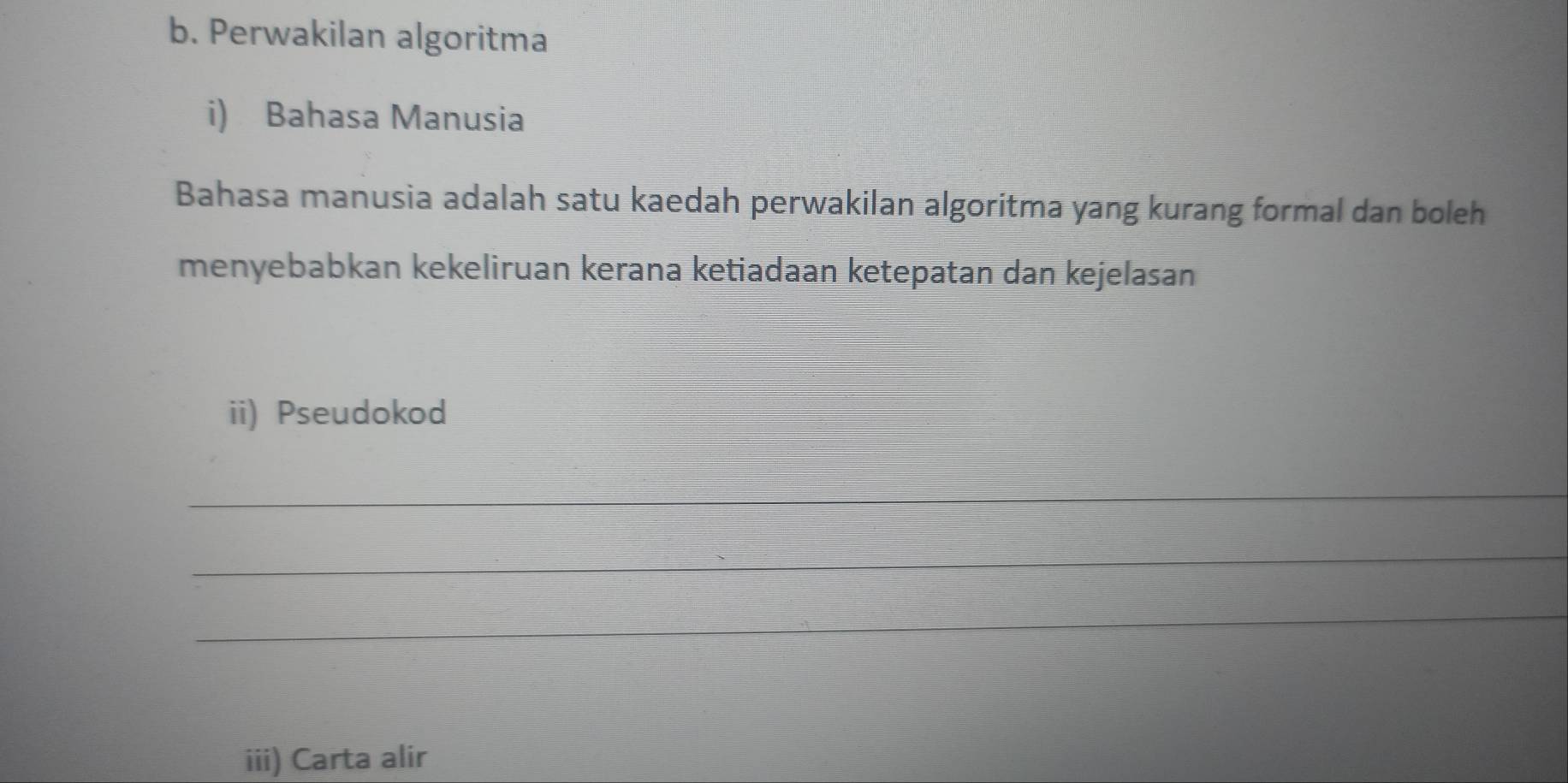 Perwakilan algoritma 
i) Bahasa Manusia 
Bahasa manusia adalah satu kaedah perwakilan algoritma yang kurang formal dan boleh 
menyebabkan kekeliruan kerana ketiadaan ketepatan dan kejelasan 
ii) Pseudokod 
_ 
_ 
_ 
iii) Carta alir