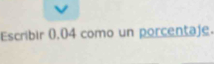 Escribir 0.04 como un porcentaje.