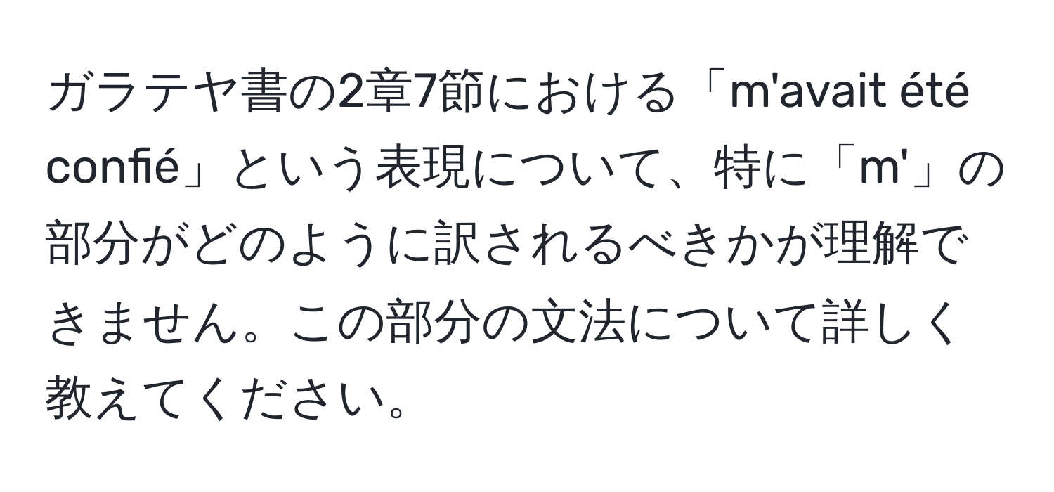 ガラテヤ書の2章7節における「m'avait été confié」という表現について、特に「m'」の部分がどのように訳されるべきかが理解できません。この部分の文法について詳しく教えてください。