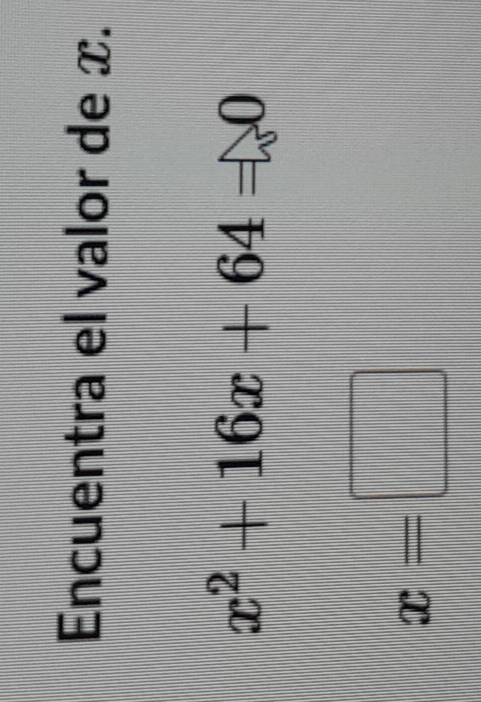 Encuentra el valor de x.
x^2+16x+64=0
x=□