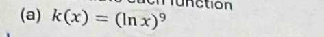 munction 
(a) k(x)=(ln x)^9