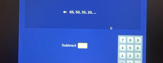 65, 50, 35, 20, ...
7 8 9
Subtract
4 5 6
1 2 3