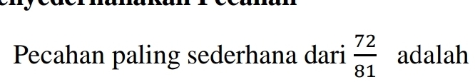 Pecahan paling sederhana dari  72/81  adalah