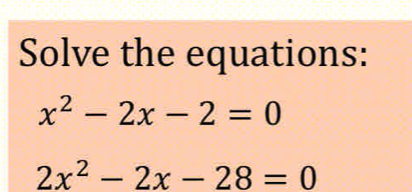 Solve the equations:
x^2-2x-2=0
2x^2-2x-28=0