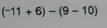 (-11+6)-(9-10)