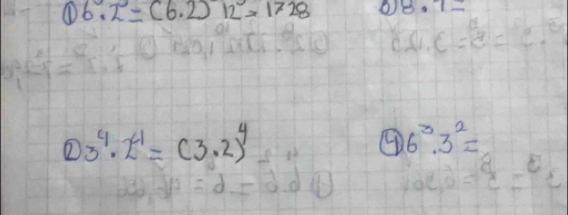 ① 6.2=(6.2)12=1728 8.7=
c=2=c
① 3^4· 2^4=(3· 2)^4
④ 6^3· 3^2=