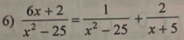  (6x+2)/x^2-25 = 1/x^2-25 + 2/x+5 