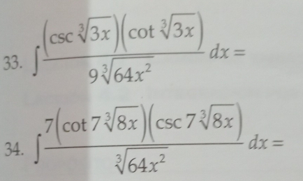 ∈t  (csc sqrt[3](3x))(cot sqrt[3](3x))/9sqrt[3](64x^2) dx=
34. ∈t  7(cot 7sqrt[3](8x))(csc 7sqrt[3](8x))/sqrt[3](64x^2) dx=