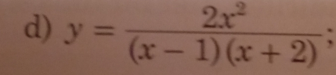 y= 2x^2/(x-1)(x+2) ;