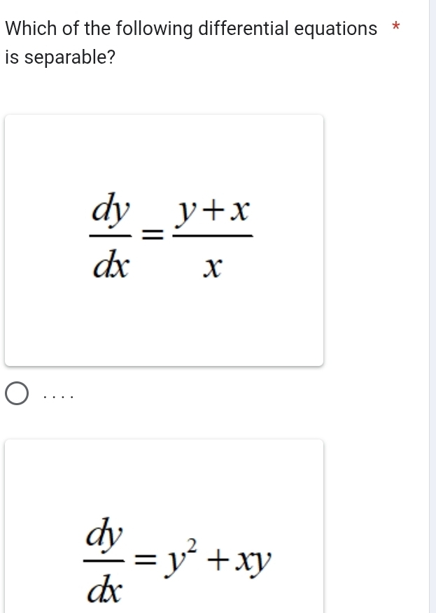 Which of the following differential equations *
is separable?
 dy/dx = (y+x)/x  . ...
 dy/dx =y^2+xy