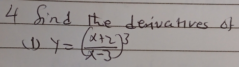 find the deivarves of 
(D) y=( (x+2)/x-3 )^3