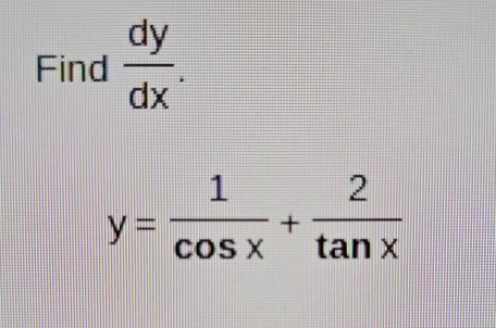 Find  dy/dx .
y= 1/cos x + 2/tan x 