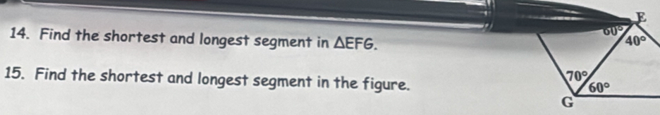 Find the shortest and longest segment in △ EFG.
15. Find the shortest and longest segment in the figure.