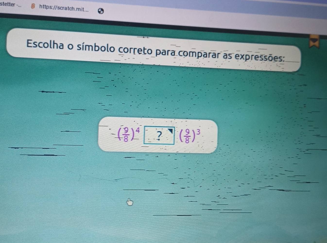 stetter https://scratch.mit.... 
Escolha o símbolo correto para comparar as expressões: