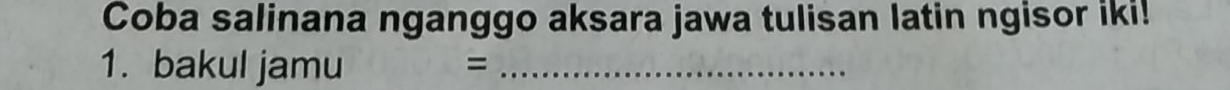 Coba salinana nganggo aksara jawa tulisan latin ngisor iki! 
1. bakul jamu = _