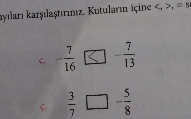 ayıları karşılaştırınız. Kutuların içine , , =s
C. 
f.  3/7 □ - 5/8 