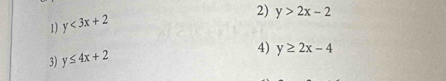 y>2x-2
1) y<3x+2
3) y≤ 4x+2
4) y≥ 2x-4