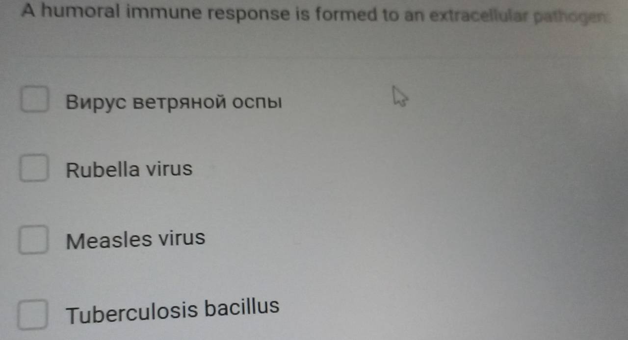 A humoral immune response is formed to an extracellular pathogen:
Βирус ветряной осπы
Rubella virus
Measles virus
Tuberculosis bacillus