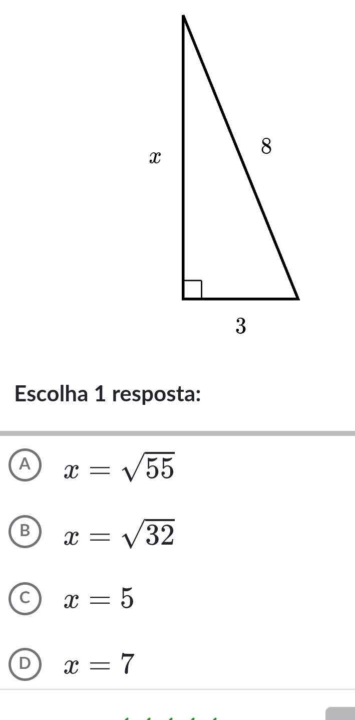 Escolha 1 resposta:
A x=sqrt(55)
B x=sqrt(32)
x=5
D x=7